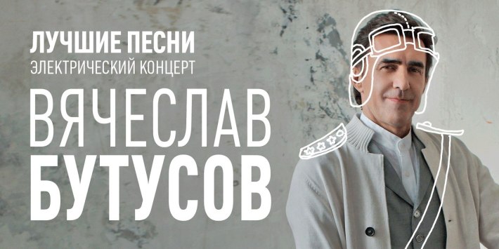 ВЯЧЕСЛАВ БУТУСОВ - ЛУЧШИЕ ПЕСНИ.ЭЛЕКТРИЧЕСКИЙ КОНЦЕРТ 10 февраля, суббота, в 19:00